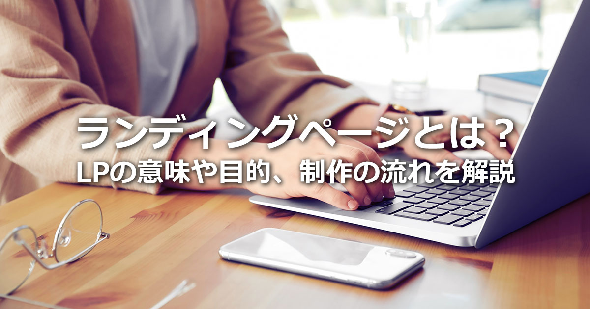 ランディングページとは？意味や目的、制作の流れを解説
