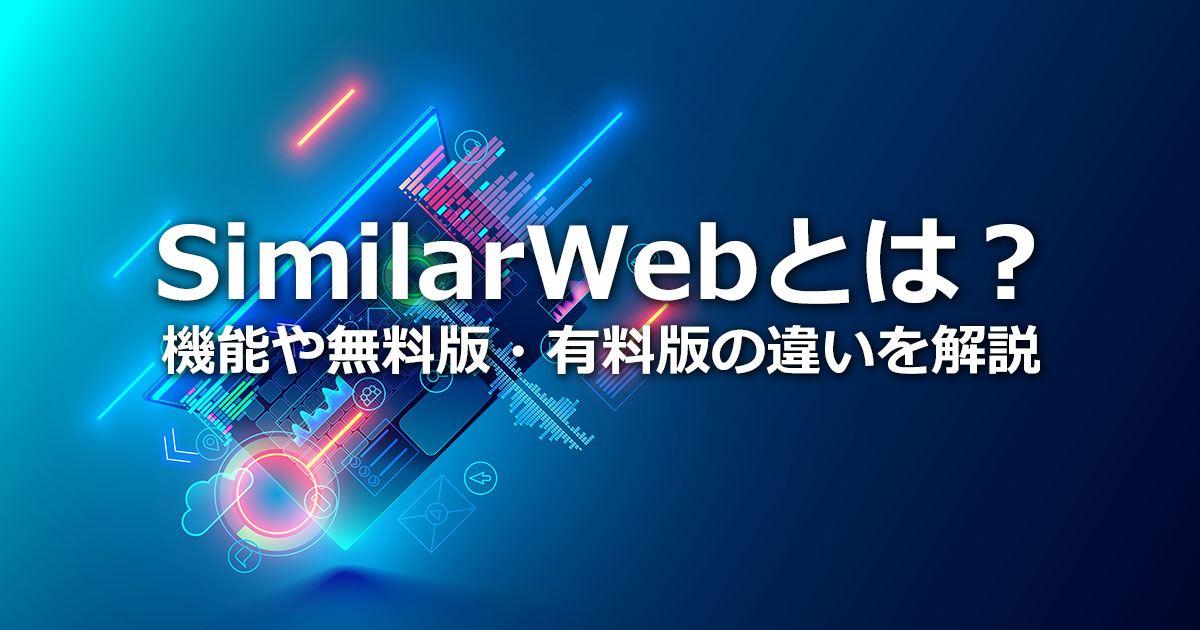 SimilarWebとは？無料版と有料版の違いや活用できる機能について徹底解説