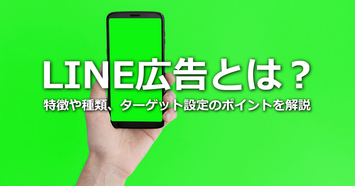 LINE広告とは？広告の特徴と種類、ターゲット設定、広告審査の注意点を解説