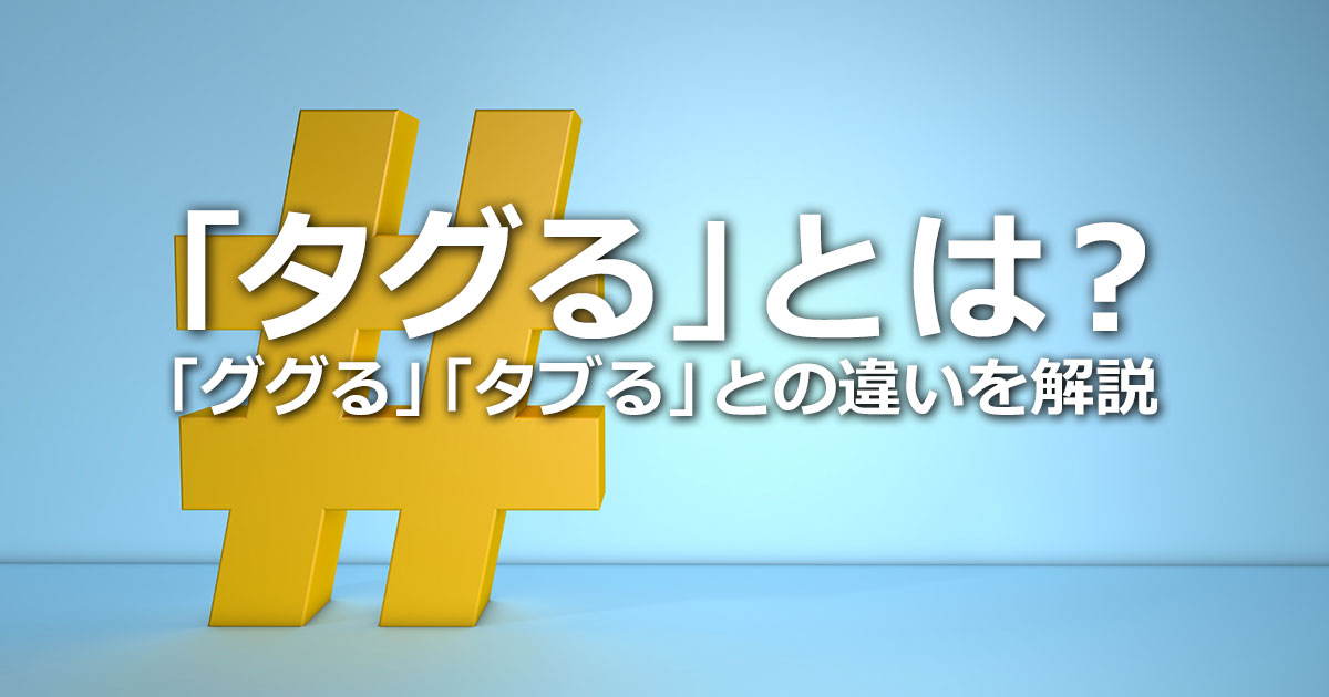 「タグる」とは？「ググる」「タブる」との違い、各SNSのハッシュタグの使い方を解説