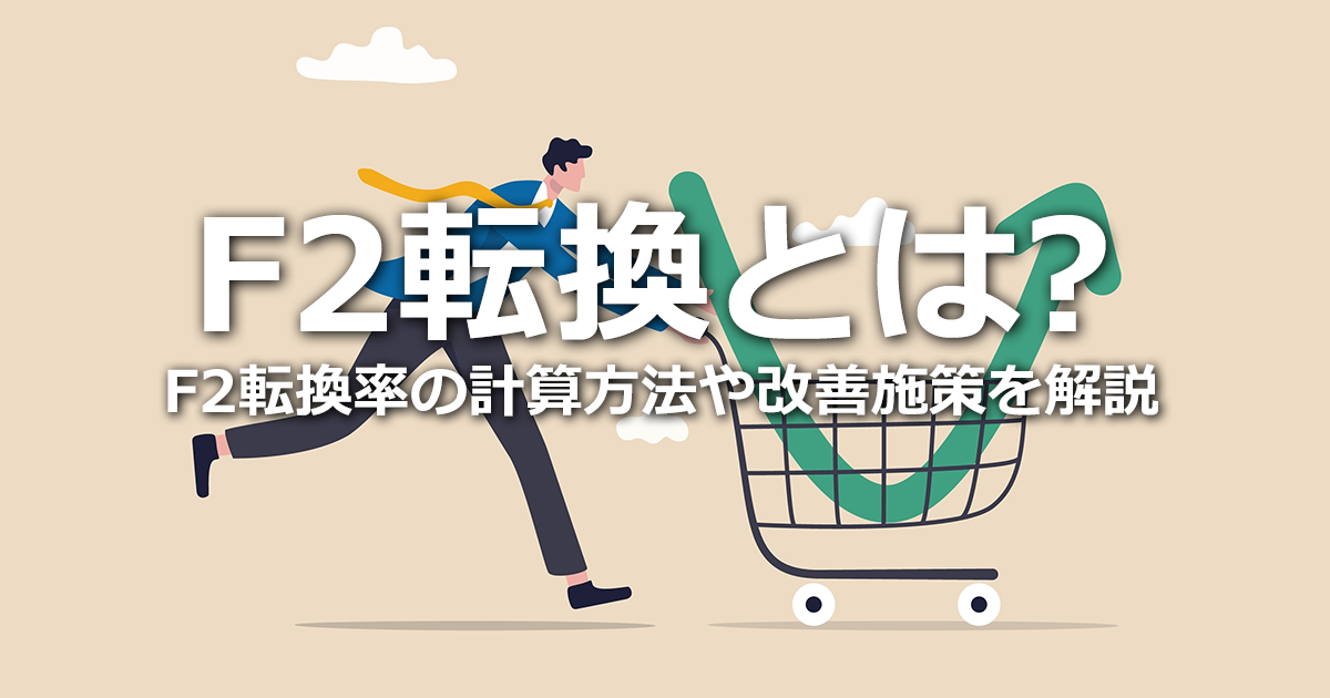 F2転換とは？F2転換率の計算方法、F2転換に結びつかない原因と改善施策を紹介