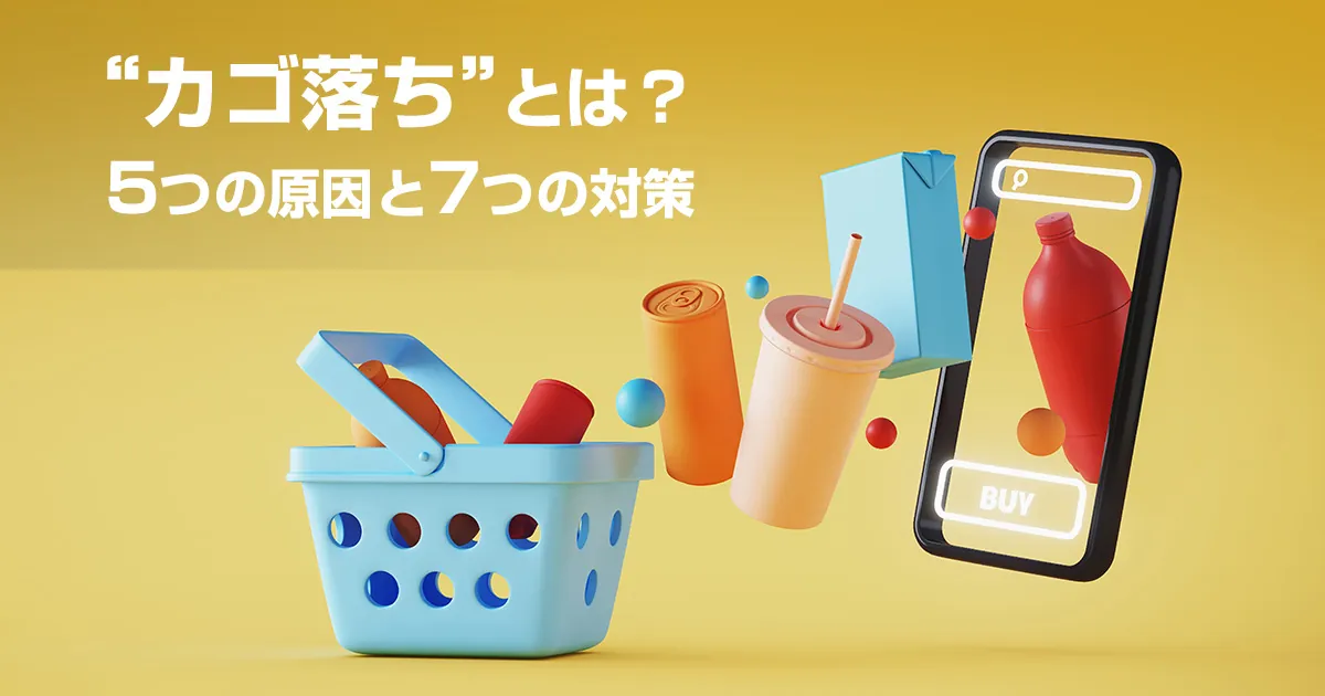 カゴ落ちとは？5つの原因と7つの対策、ECサイトの改善事例を解説