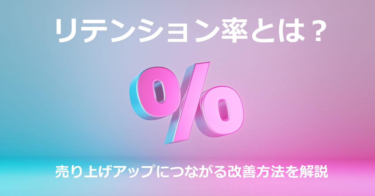 リテンション率とは？計算方法やリテンション率の目安、リテンション率向上のメリットや改善方法を解説