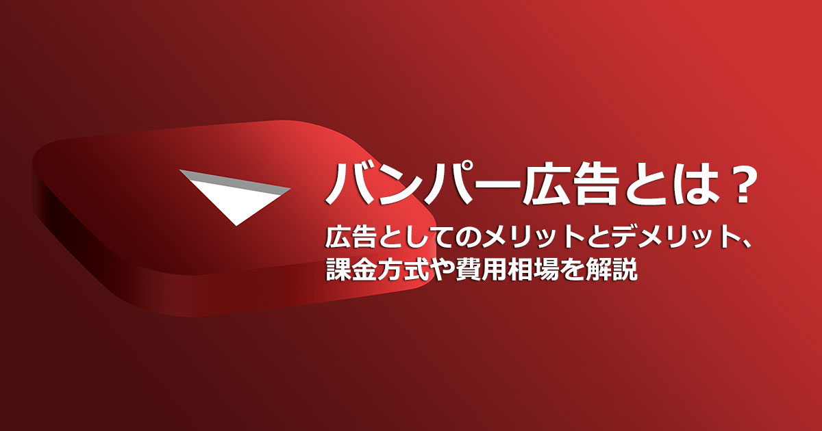 バンパー広告とは？YouTubeの動画広告の仕組み、課金方式と費用相場、実際の活用事例を紹介