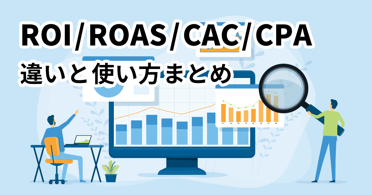 イメージ：間違えやすいROI、ROAS、CAC、CPAの違いを解説。用途別の使い方まとめ