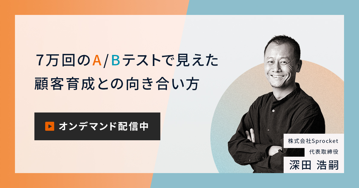 【オンデマンド配信】7万回のA/Bテストで見えてきた顧客育成との向き合い方